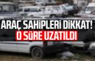 Araç sahipleri dikkat! O süre uzatıldı