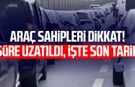Araç sahipleri dikkat! Süre uzatıldı, işte son tarih