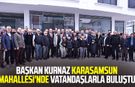 Başkan İhsan Kurnaz Karasamsun Mahallesi'nde vatandaşlarla buluştu
