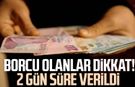 Borcu olanlar dikkat! 2 gün süre verildi