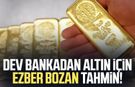 Dev bankadan altın için ezber bozan tahmin!
