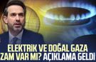 Elektrik ve doğal gaza zam var mı? Açıklama geldi