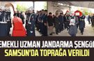 Emekli Uzman Jandarma Çavuş İsmet Şengül Samsun'da toprağa verildi
