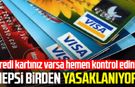 Kredi kartınız varsa hemen kontrol edin! Hepsi birden yasaklanıyor