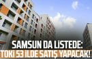 Samsun da listede: TOKİ 53 ilde satış yapacak! İşte örnek daireler