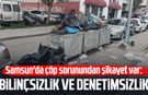 Samsun'da çöp sorunundan şikayet var: "Bilinçsizlik ve denetimsizlik"