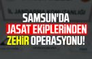 Samsun'da JASAT ekiplerinden zehir operasyonu!