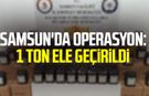 Samsun'da operasyon: 1 ton ele geçirildi