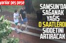 Samsun'da sağanak yağış o saatlerde şiddetini artıracak