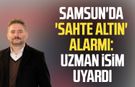 Samsun'da 'sahte altın' alarmı: Uzman isim uyardı
