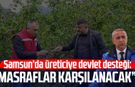 Samsun'da üreticiye devlet desteği: Masraflar karşılanacak