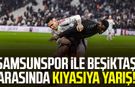 Samsunspor ile Beşiktaş arasında kıyasıya yarış!