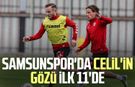 Samsunspor'da Celil'in gözü ilk 11'de