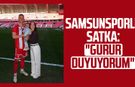 Samsunsporlu Satka: "Gurur duyuyorum"