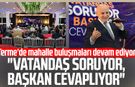 Terme’de mahalle buluşmaları devam ediyor: “Vatandaş Soruyor, Başkan Cevaplıyor"