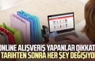 Online alışveriş yapanlar dikkat! O tarihten sonra her şey değişiyor