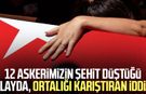 12 askerimizin şehit düştüğü olayda, ortalığı karıştıran iddia