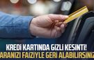 Kredi kartında gizli kesinti! Paranızı faiziyle geri alabilirsiniz