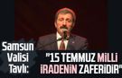 Samsun Valisi Orhan Tavlı: "15 Temmuz milli iradenin zaferidir"