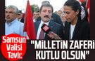 Samsun Valisi Orhan Tavlı: "Milletin zaferi kutlu olsun"