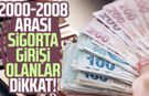 2000-2008 arası sigorta girişi olanlar dikkat!