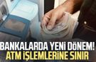 Bankalarda yeni dönem! ATM işlemlerine sınır