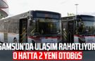 Samsun’da ulaşım rahatlıyor: E6 hattına 2 yeni otobüs