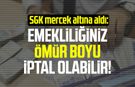 SGK mercek altına aldı: Emekliliğiniz ömür boyu iptal olabilir!