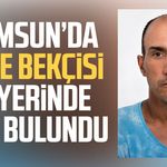 Samsun’da gece bekçisi Dursun Kıllı iş yerinde ölü bulundu