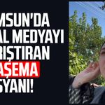 Samsun'da sosyal medyayı karıştıran haşema isyanı!