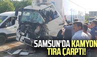 Samsun'da kamyon tıra çarptı!