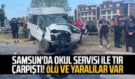 Samsun'da okul servisi ile TIR çarpıştı! Ölü ve yaralılar var