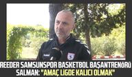 Reeder Samsunspor Basketbol Takımı Başantrenörü İlker Salman: "Amaç ligde kalıcı olmak"