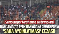 Samsunspor'un olaylı maçında PFDK'dan Adana Demirspor'a 'saha aydınlatması' cezası!
