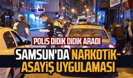 Samsun'da narkotik-asayiş uygulaması: Polis didik didik aradı