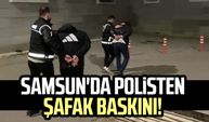 Samsun'da polisten şafak baskını!