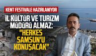 Kent festivale hazırlanıyor! İl Kültür ve Turizm Müdürü Cemal Almaz: "Herkes Samsun'u konuşacak"