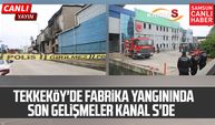 Samsun Tekkeköy'de fabrika yangınında son gelişmeler Kanal S'de