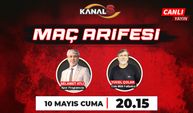 Maç Arifesi 10 Mayıs Cuma Kanal S ekranlarında