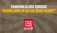 Samsun Canlı Haber arşiv! Samsunlulara sorduk:"Kadınların en büyük derdi nedir?"