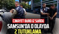 Cinayet büro iz sürdü: Samsun'da o olayda 2 tutuklama