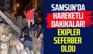 Samsun'da hareketli dakikalar! Ekipler seferber oldu