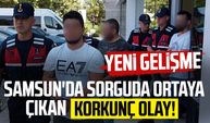 Samsun'da sorguda ortaya çıkan korkunç olayda yeni gelişme