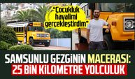 Samsunlu gezginin macerası: 25 bin kilometre yolculuk