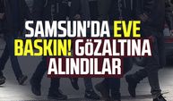 Samsun'da 5 kişinin evine baskın! Gözaltına alındılar