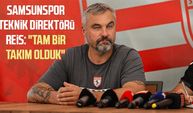 Samsunspor Teknik Direktörü Reis: "Tam bir takım olduk"