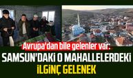 Avrupa'dan bile gelenler var: Samsun'daki o mahallelerdeki ilginç gelenek | Video