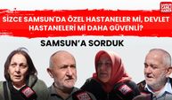 Samsunlulardan özel hastane ve devlet hastanelerine eleştiri var