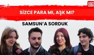 Samsun'a sorduk: Sizce para mı, aşk mı?