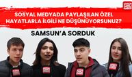 Samsun'a sorduk: Sosyal medyada paylaşılan özel hayatlarla ilgili ne düşünüyorsunuz?